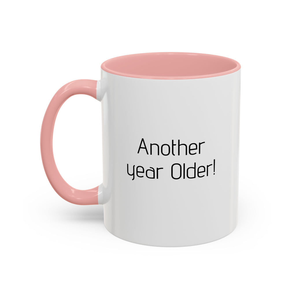 Another year Older! - Not Wiser! Mug — Funny Sarcastic