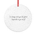 Glitter Quote Ceramic Ornament – “I’m always with you like glitter, Impossible to get rid of!”